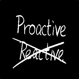 proactive, not reactive